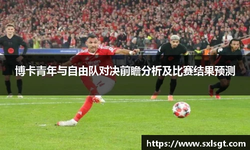 博卡青年与自由队对决前瞻分析及比赛结果预测