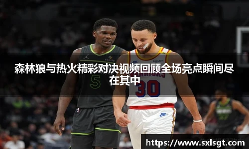 森林狼与热火精彩对决视频回顾全场亮点瞬间尽在其中