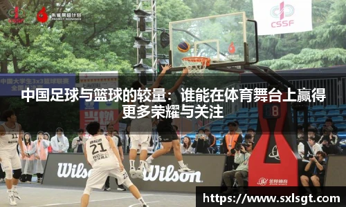 中国足球与篮球的较量：谁能在体育舞台上赢得更多荣耀与关注