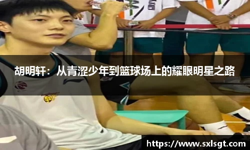 胡明轩：从青涩少年到篮球场上的耀眼明星之路