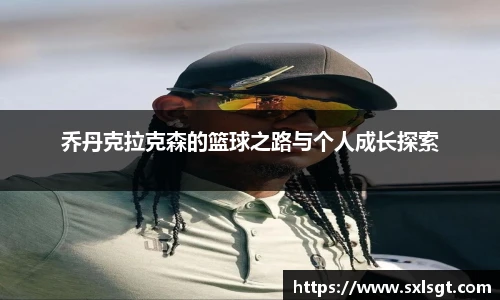 乔丹克拉克森的篮球之路与个人成长探索