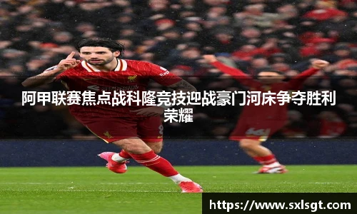 阿甲联赛焦点战科隆竞技迎战豪门河床争夺胜利荣耀