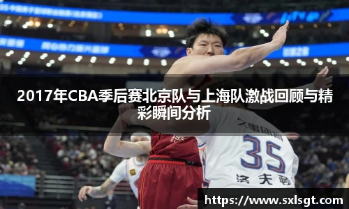 2017年CBA季后赛北京队与上海队激战回顾与精彩瞬间分析