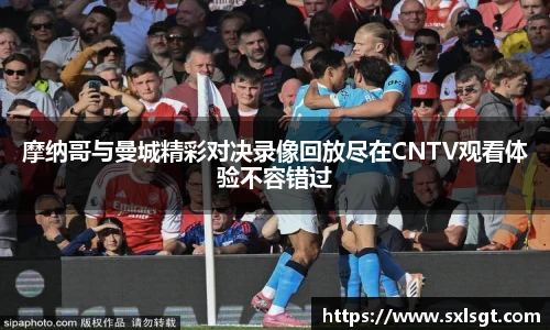 摩纳哥与曼城精彩对决录像回放尽在CNTV观看体验不容错过
