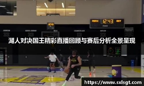 湖人对决国王精彩直播回顾与赛后分析全景呈现