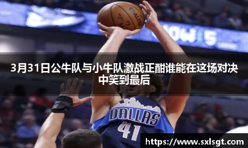 3月31日公牛队与小牛队激战正酣谁能在这场对决中笑到最后