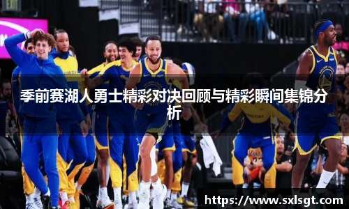 季前赛湖人勇士精彩对决回顾与精彩瞬间集锦分析